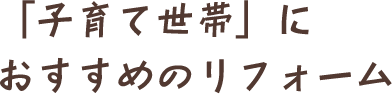 「子育て世帯」におすすめのリフォーム